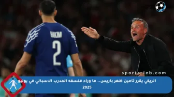 إنريكي يقرر تأمين ظهر باريس.. ما وراء فلسفة المدرب الإسباني في يوليو 2025
